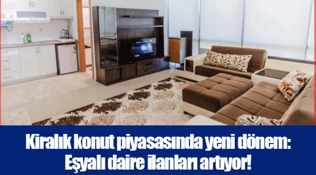 Kiralık konut piyasasında yeni dönem: Eşyalı daire ilanları artıyor!