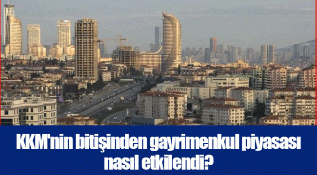 KKM&#039;nin bitişinden gayrimenkul piyasası nasıl etkilendi?