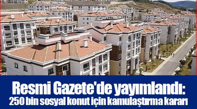 Resmi Gazete'de yayımlandı: 250 bin sosyal konut için kamulaştırma kararı