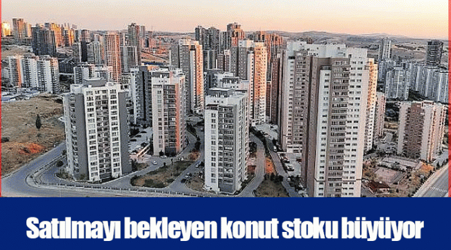 Satılmayı bekleyen konut stoku büyüyor