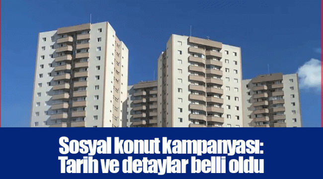 Sosyal konut kampanyası: Tarih ve detaylar belli oldu