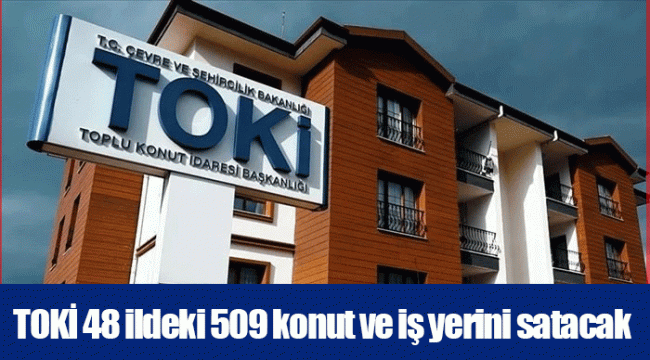 TOKİ 48 ildeki 509 konut ve iş yerini satacak