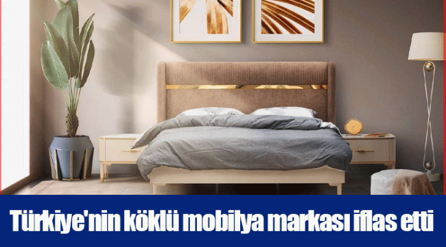 Türkiye'nin köklü mobilya markası iflas etti