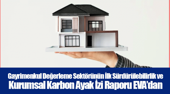 Gayrimenkul Değerleme Sektörünün İlk Sürdürülebilirlik ve Kurumsal Karbon Ayak İzi Raporu EVA’dan