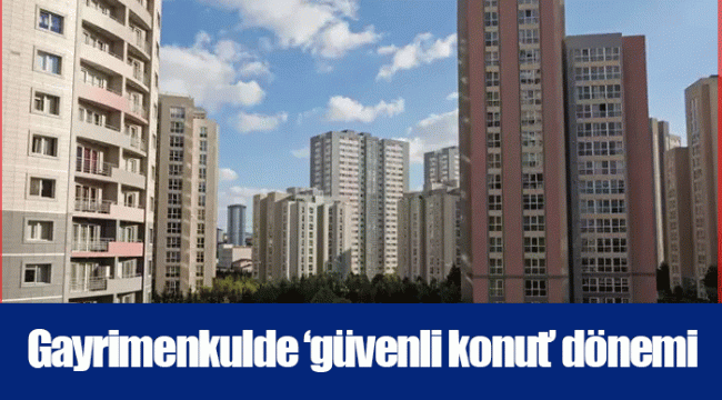 Gayrimenkulde ‘güvenli konut’ dönemi