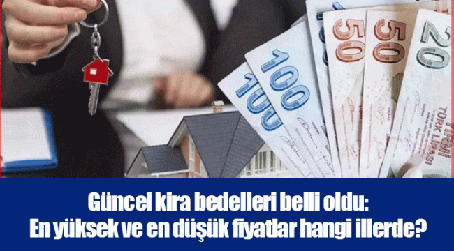 Güncel kira bedelleri belli oldu: En yüksek ve en düşük fiyatlar hangi illerde?