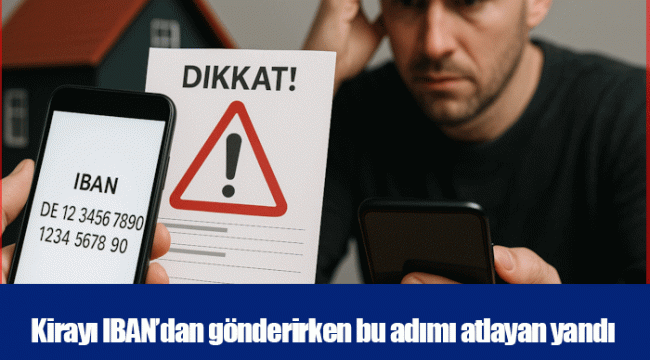 Kirayı IBAN’dan gönderirken bu adımı atlayan yandı