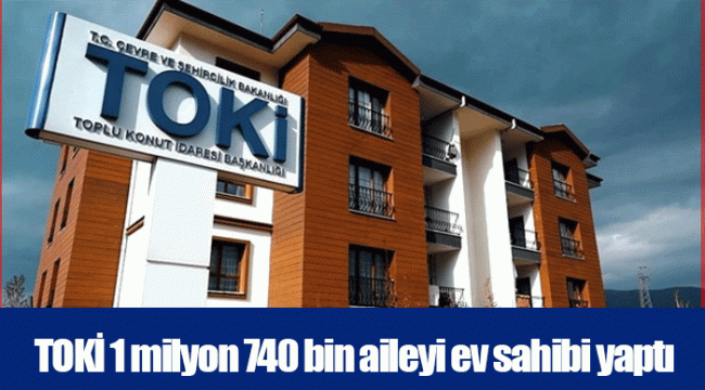 TOKİ 1 milyon 740 bin aileyi ev sahibi yaptı