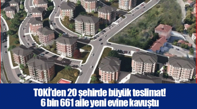 TOKİ’den 20 şehirde büyük teslimat! 6 bin 661 aile yeni evine kavuştu