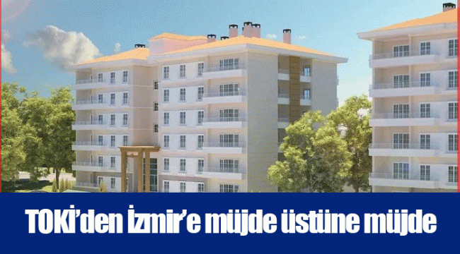 TOKİ’den İzmir’e müjde üstüne müjde