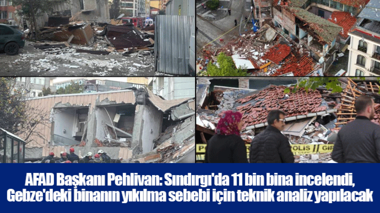AFAD Başkanı Pehlivan: Sındırgı&#039;da 11 bin bina incelendi, Gebze&#039;deki binanın yıkılma sebebi için teknik analiz yapılacak