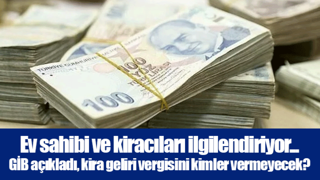 Ev sahibi ve kiracıları ilgilendiriyor... GİB açıkladı, kira geliri vergisini kimler vermeyecek?