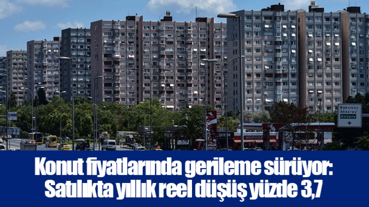 Konut fiyatlarında gerileme sürüyor: Satılıkta yıllık reel düşüş yüzde 3,7