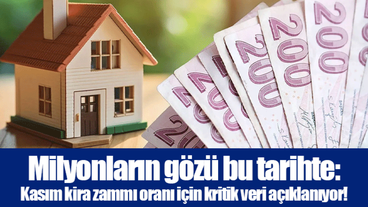 Milyonların gözü bu tarihte: Kasım kira zammı oranı için kritik veri açıklanıyor!