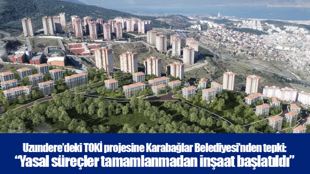 Uzundere’deki TOKİ projesine Karabağlar Belediyesi’nden tepki: “Yasal süreçler tamamlanmadan inşaat başlatıldı”