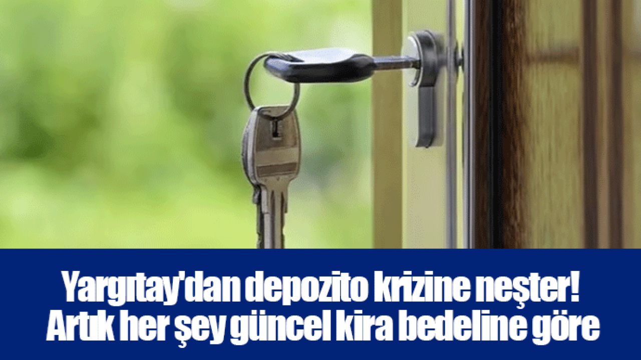 Yargıtay&#039;dan depozito krizine neşter! Artık her şey güncel kira bedeline göre