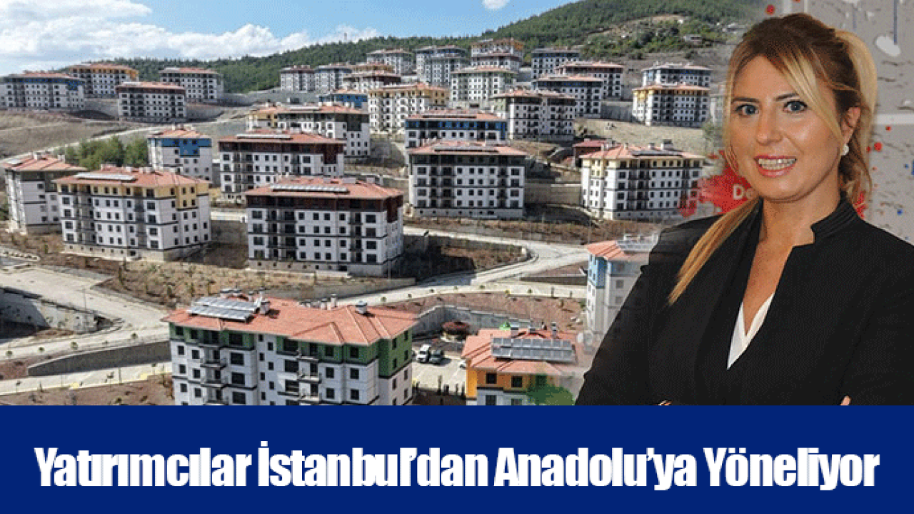 Yatırımcılar İstanbul’dan Anadolu’ya Yöneliyor