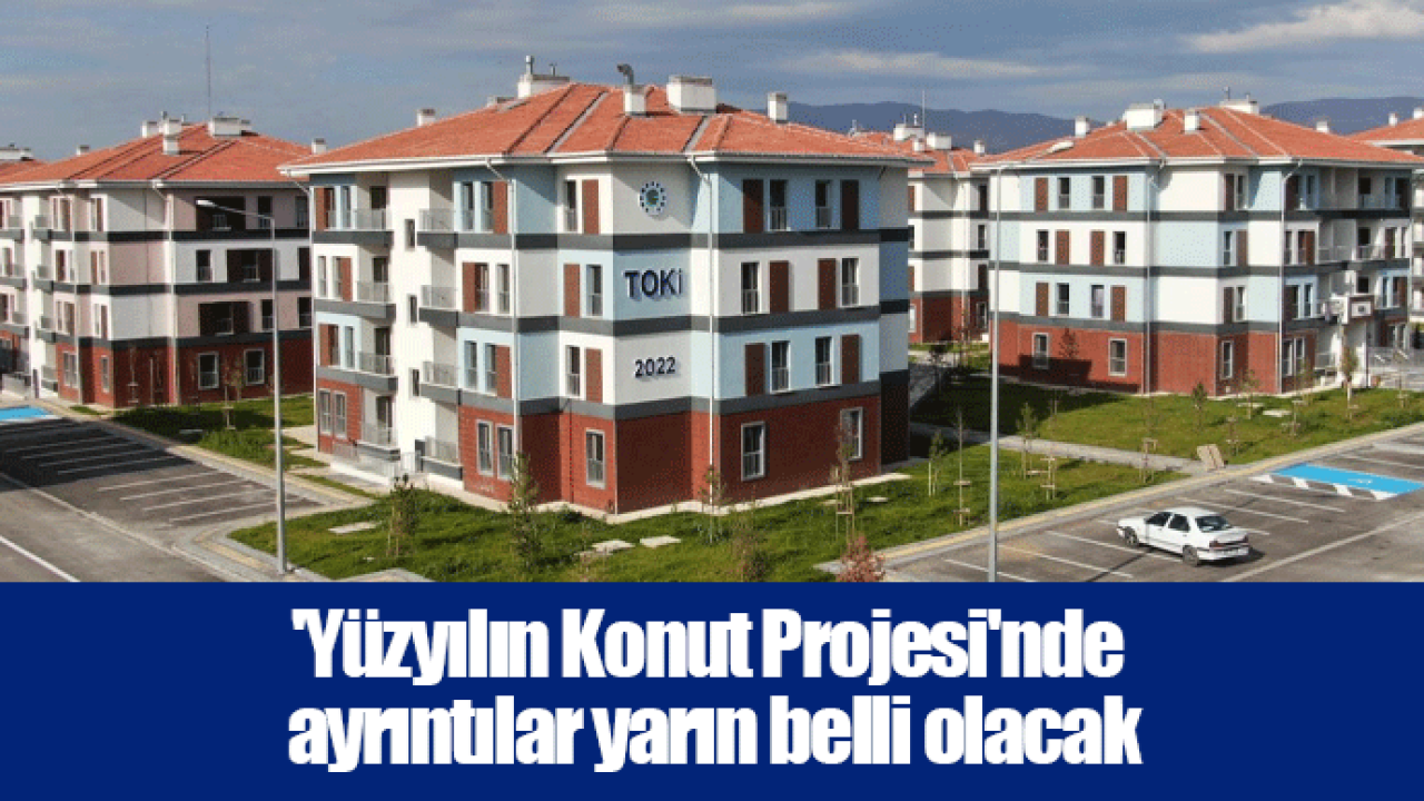 &#039;Yüzyılın Konut Projesi&#039;nde ayrıntılar yarın belli olacak