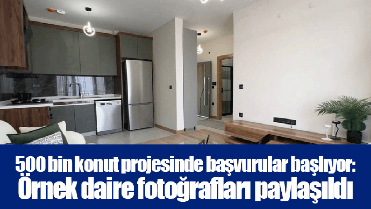 500 bin konut projesinde başvurular başlıyor: Örnek daire fotoğrafları paylaşıldı