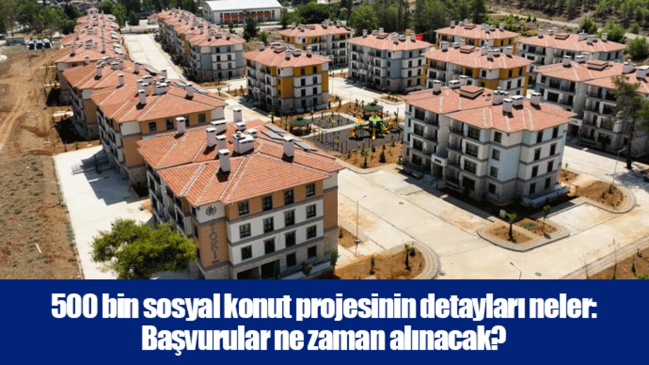 500 bin sosyal konut projesinin detayları neler: Başvurular ne zaman alınacak?