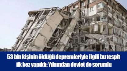 53 bin kişinin öldüğü depremleriyle ilgili bu tespit ilk kez yapıldı: Yıkımdan devlet de sorumlu
