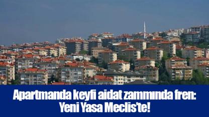Apartmanda keyfi aidat zammında fren: Yeni Yasa Meclis’te!