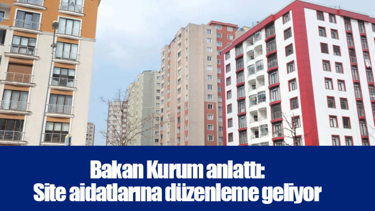 Bakan Kurum anlattı: Site aidatlarına düzenleme geliyor
