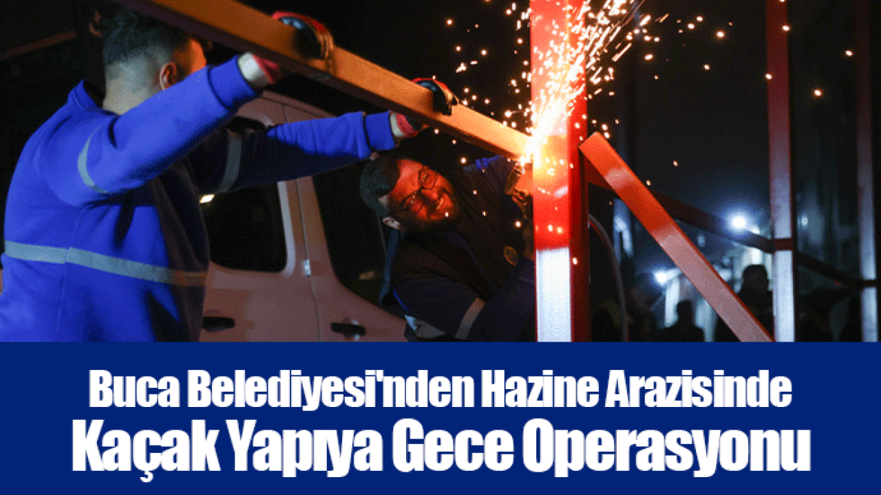 Buca Belediyesi&#039;nden Hazine Arazisinde Kaçak Yapıya Gece Operasyonu