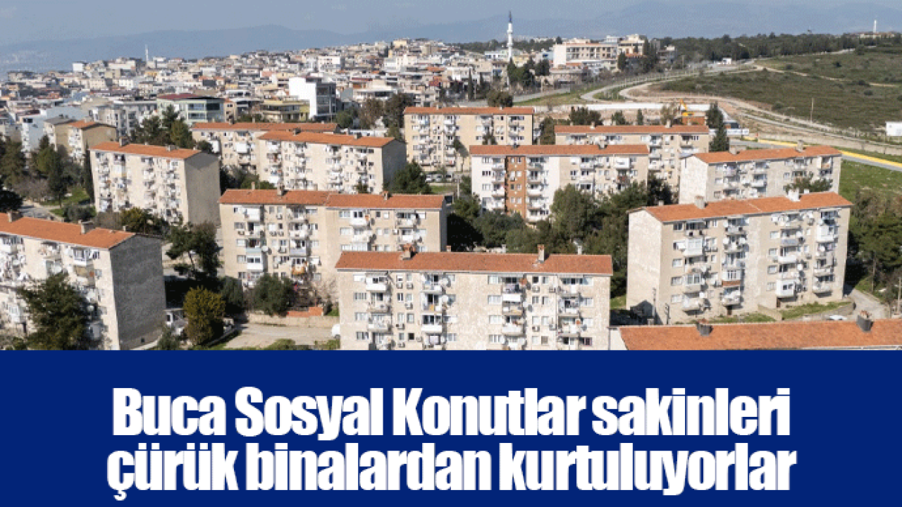 Buca Sosyal Konutlar sakinleri çürük binalardan kurtuluyorlar