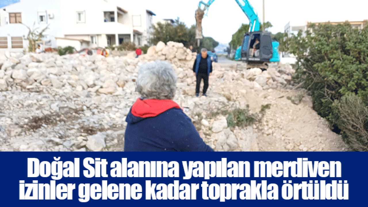 Doğal Sit alanına yapılan merdiven izinler gelene kadar toprakla örtüldü