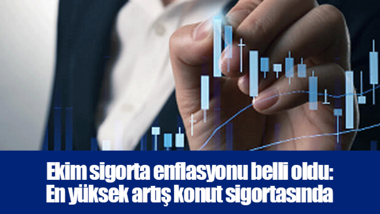 Ekim sigorta enflasyonu belli oldu: En yüksek artış konut sigortasında