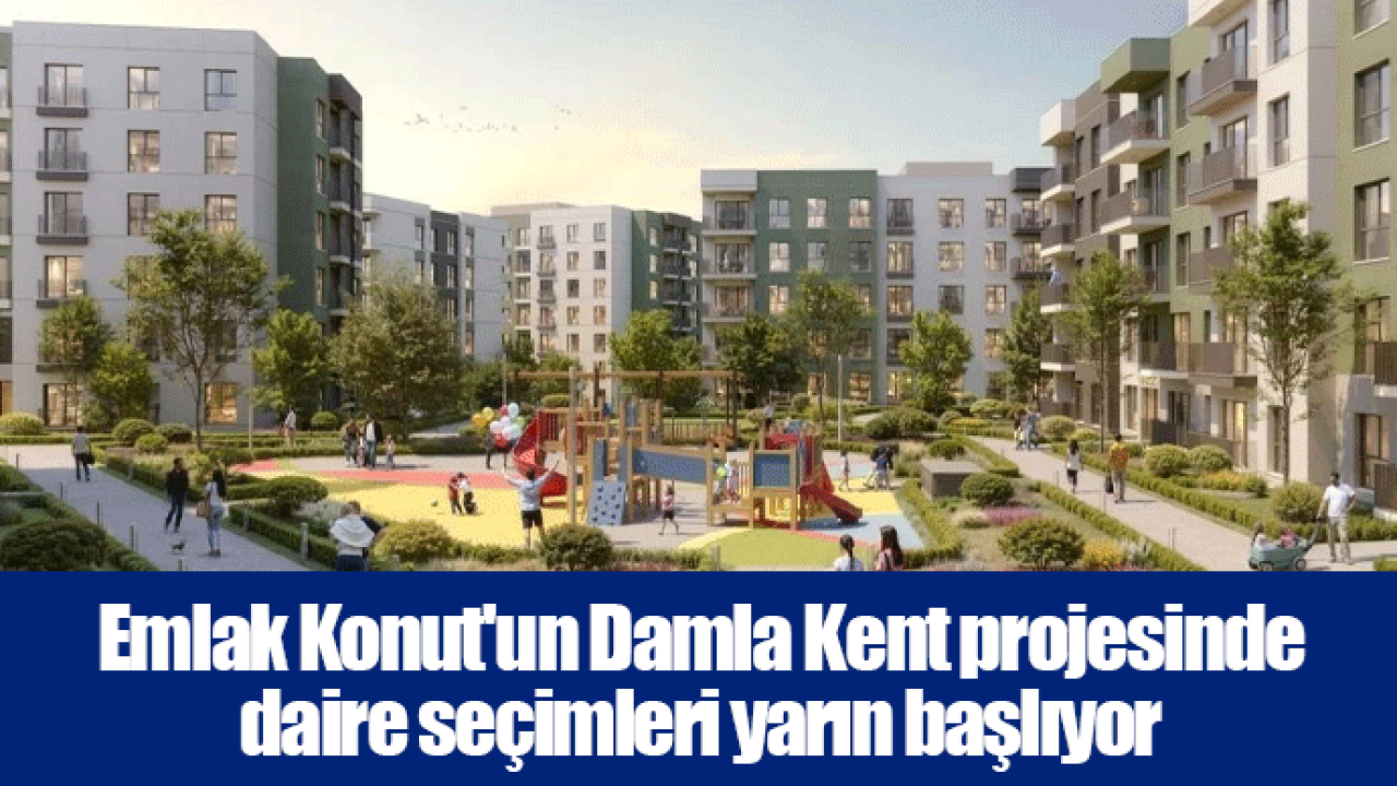 Emlak Konut&#039;un Damla Kent projesinde daire seçimleri yarın başlıyor