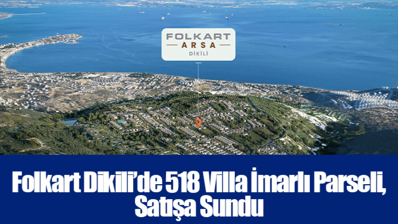 Folkart Dikili’de 518 Villa İmarlı Parseli, Satışa Sundu