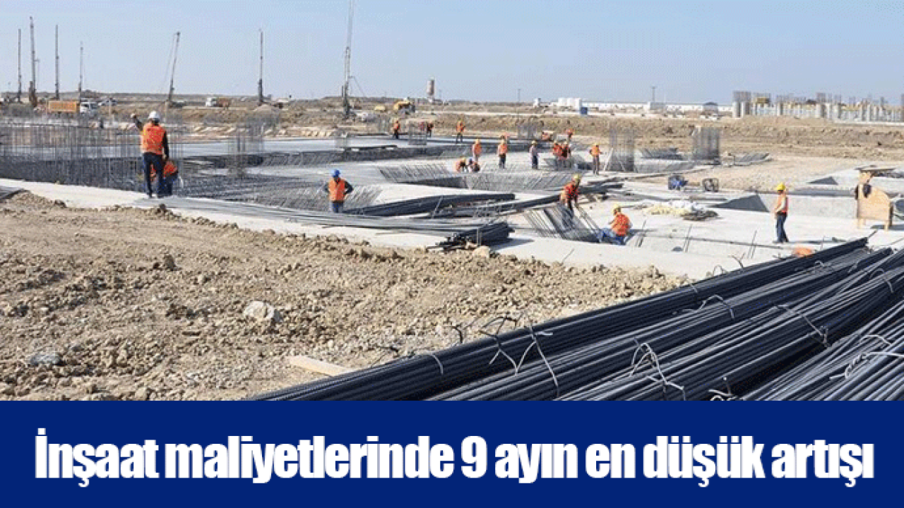 İnşaat maliyetlerinde 9 ayın en düşük artışı