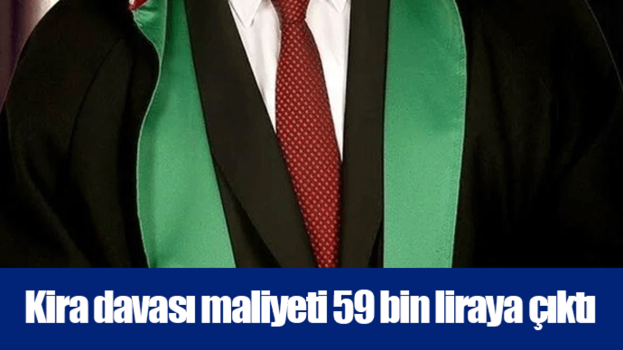 Kira davası maliyeti 59 bin liraya çıktı