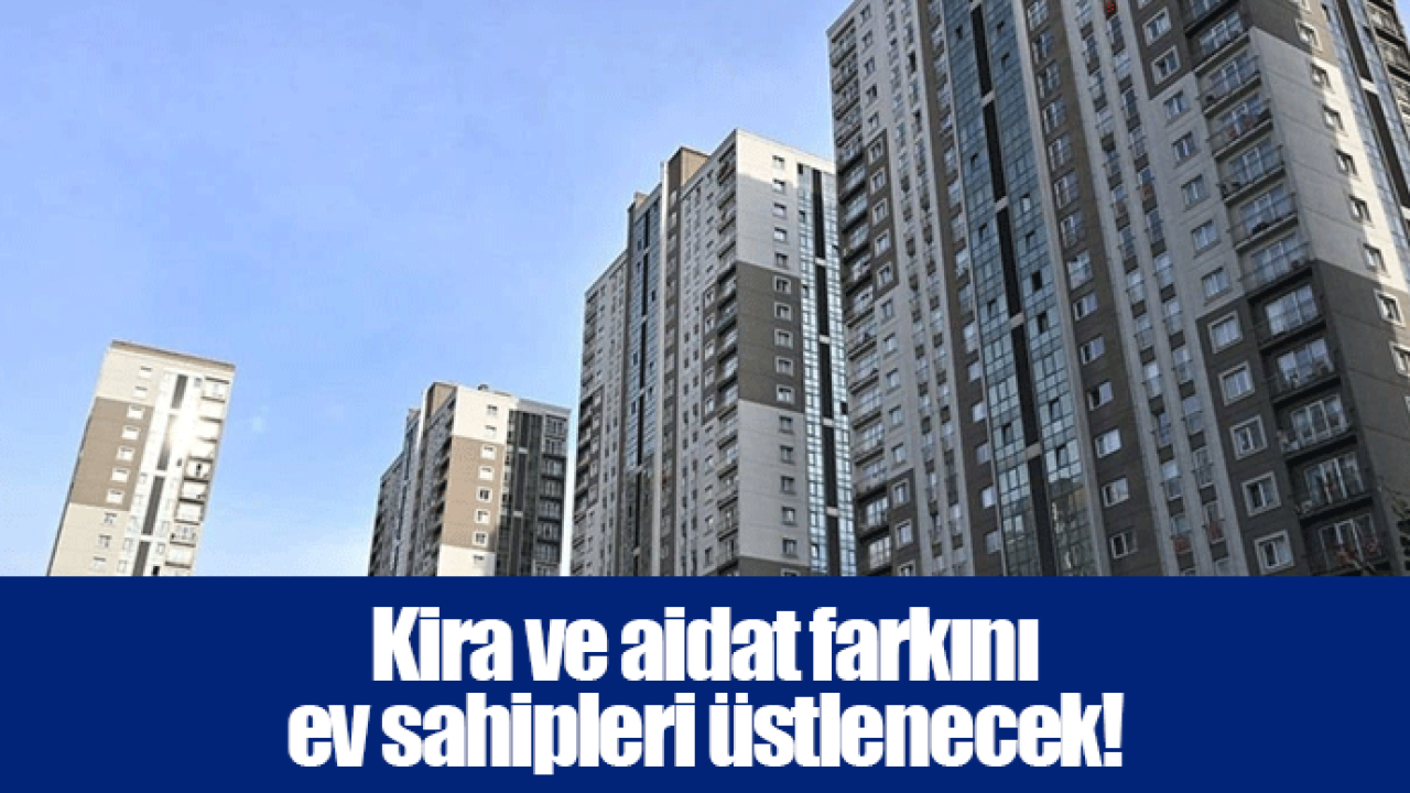 Kira ve aidat farkını ev sahipleri üstlenecek!