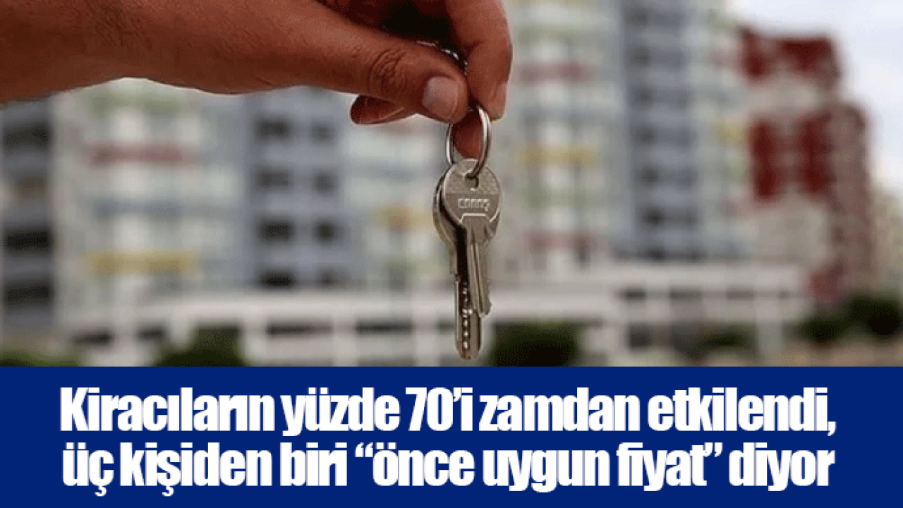 Kiracıların yüzde 70’i zamdan etkilendi, üç kişiden biri “önce uygun fiyat” diyor