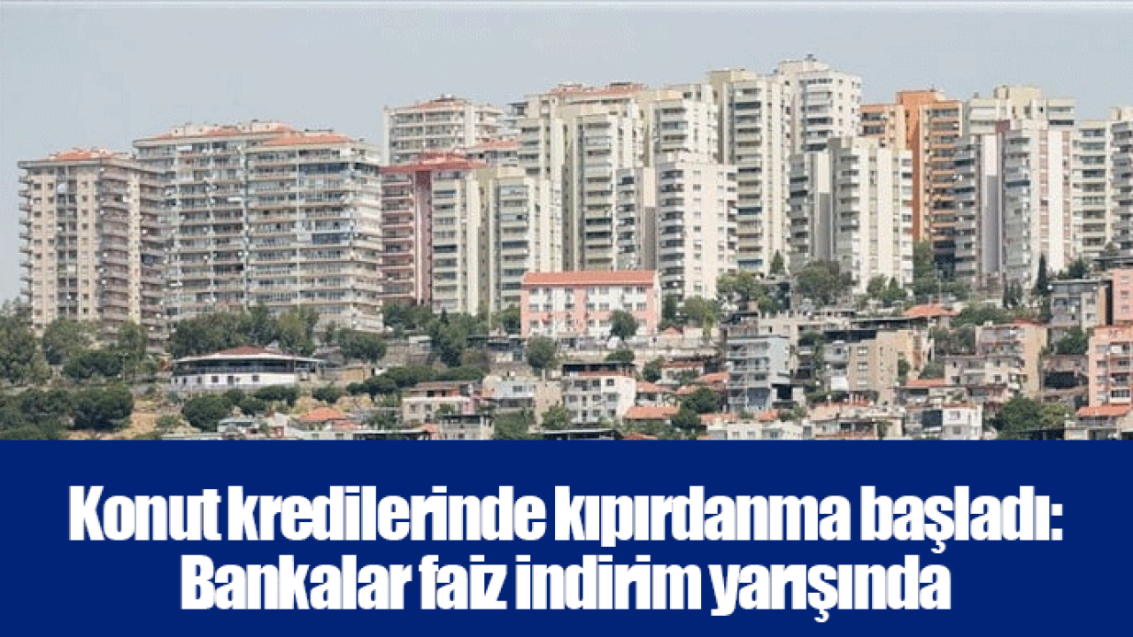 Konut kredilerinde kıpırdanma başladı: Bankalar faiz indirim yarışında