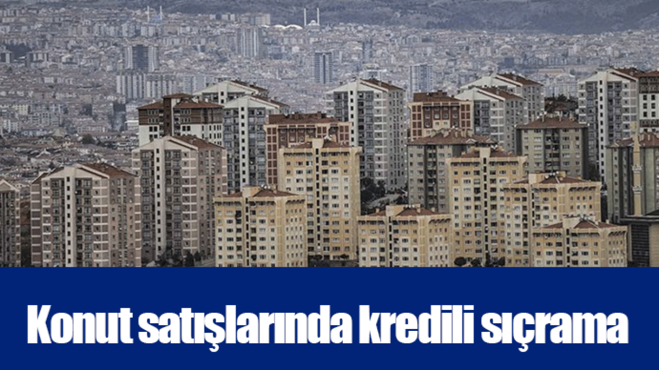 Konut satışlarında kredili sıçrama