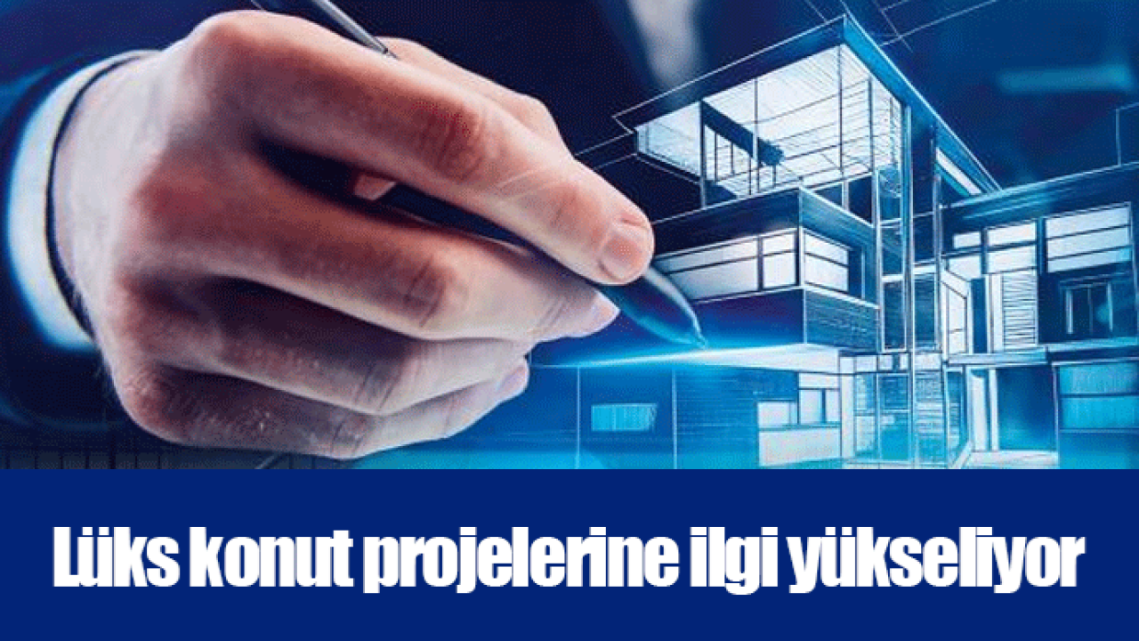 Lüks konut projelerine ilgi yükseliyor