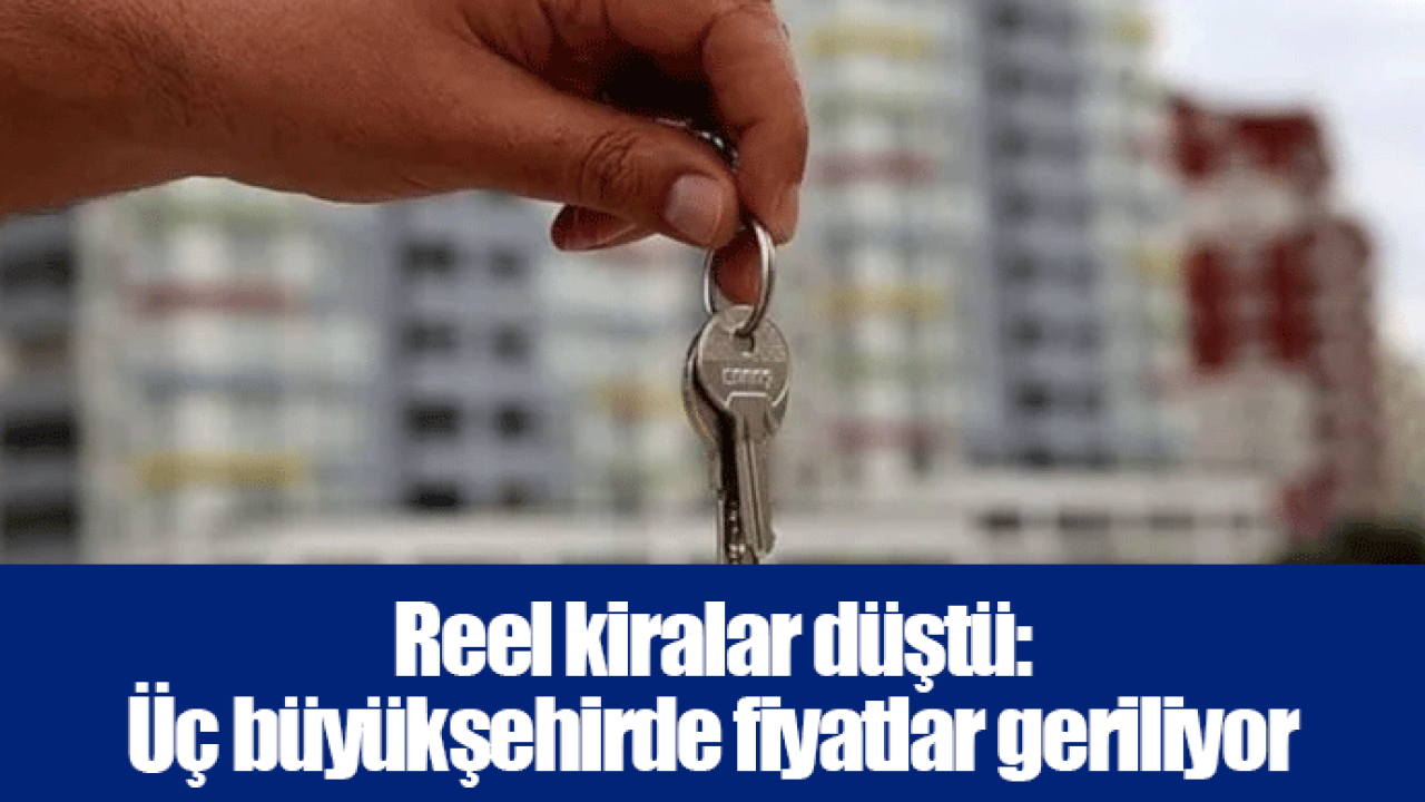 Reel kiralar düştü: Üç büyükşehirde fiyatlar geriliyor