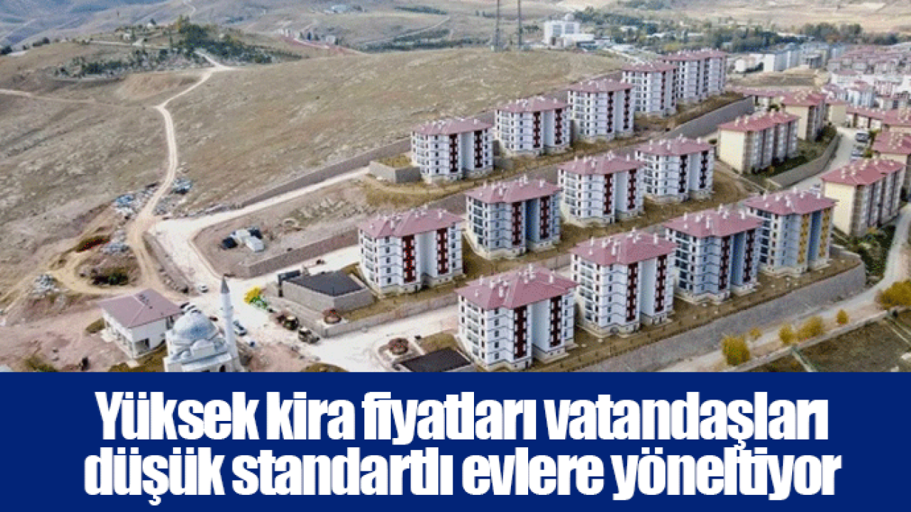 Yüksek kira fiyatları vatandaşları düşük standartlı evlere yöneltiyor