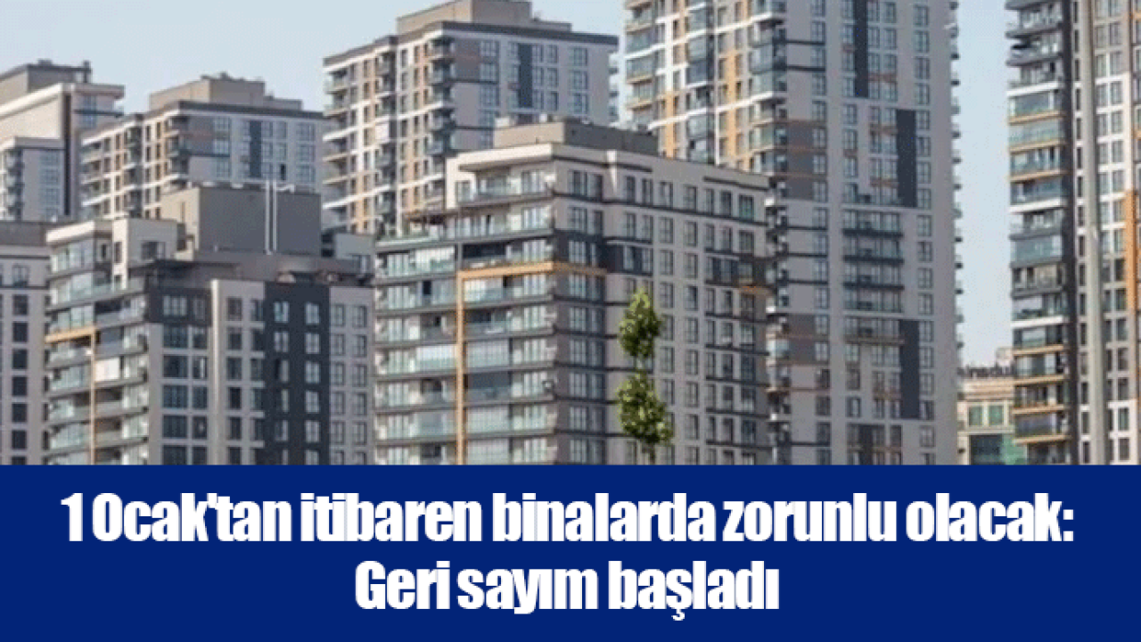 1 Ocak'tan itibaren binalarda zorunlu olacak: Geri sayım başladı