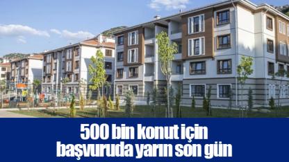 500 bin konut için başvuruda yarın son gün