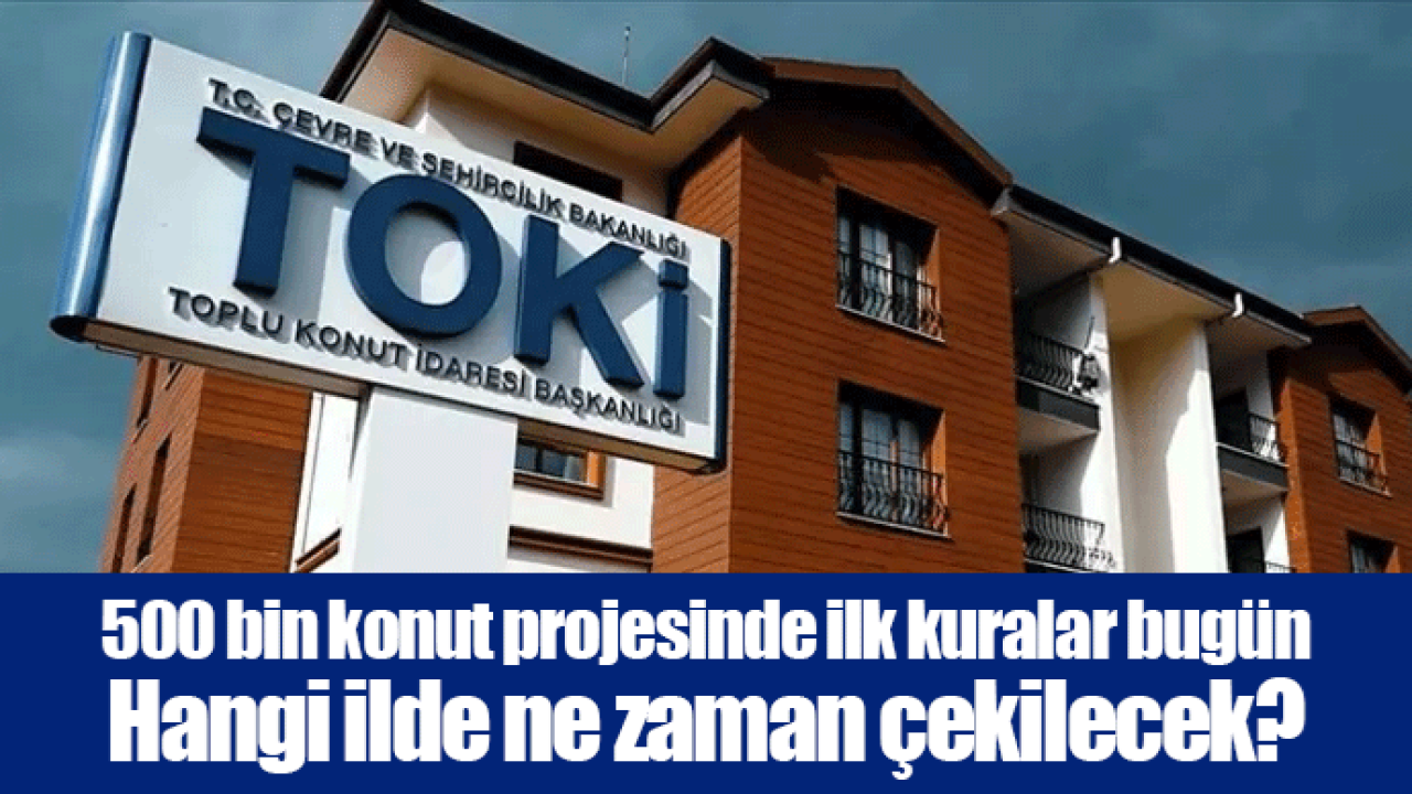 500 bin konut projesinde ilk kuralar bugün. Hangi ilde ne zaman çekilecek?