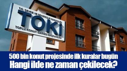 500 bin konut projesinde ilk kuralar bugün. Hangi ilde ne zaman çekilecek?