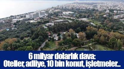 6 milyar dolarlık dava: Oteller, adliye, 10 bin konut, işletmeler...