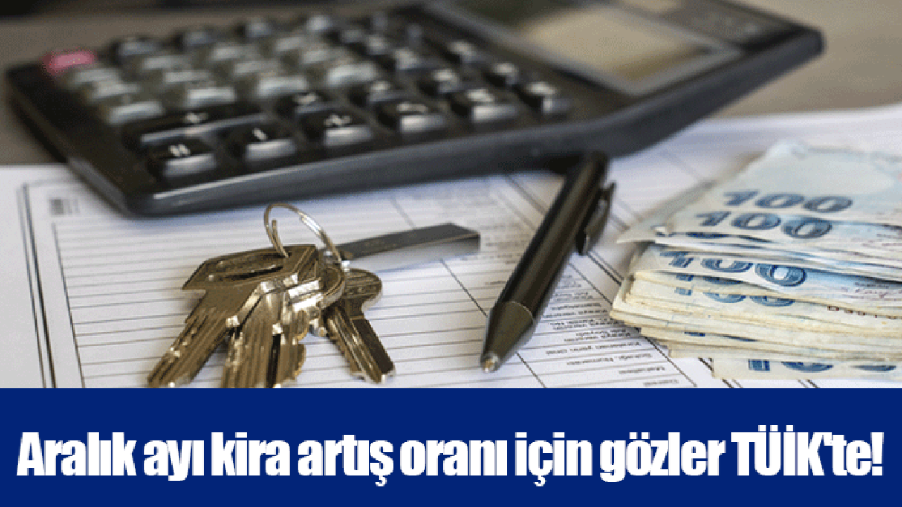 Aralık ayı kira artış oranı için gözler TÜİK'te!