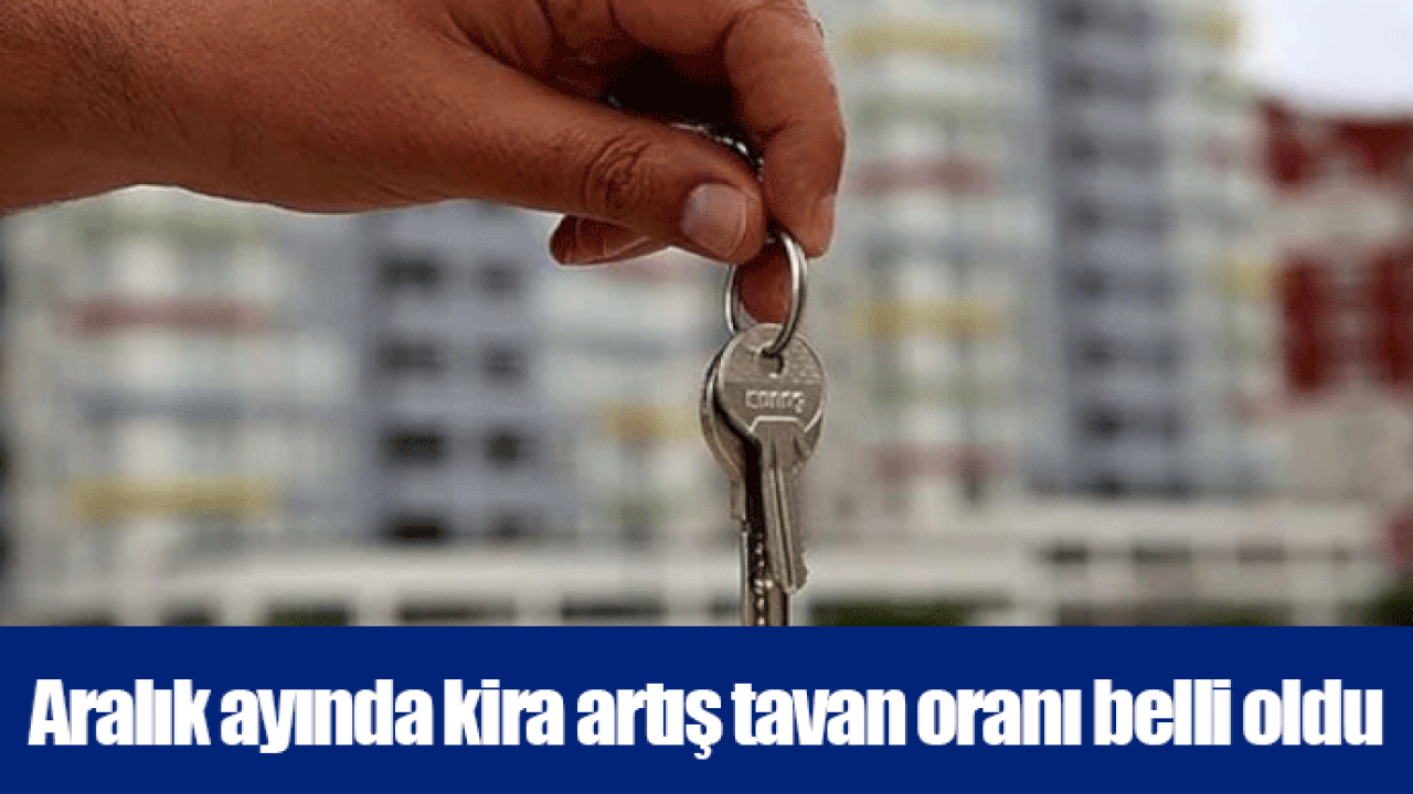 Aralık ayında kira artış tavan oranı belli oldu
