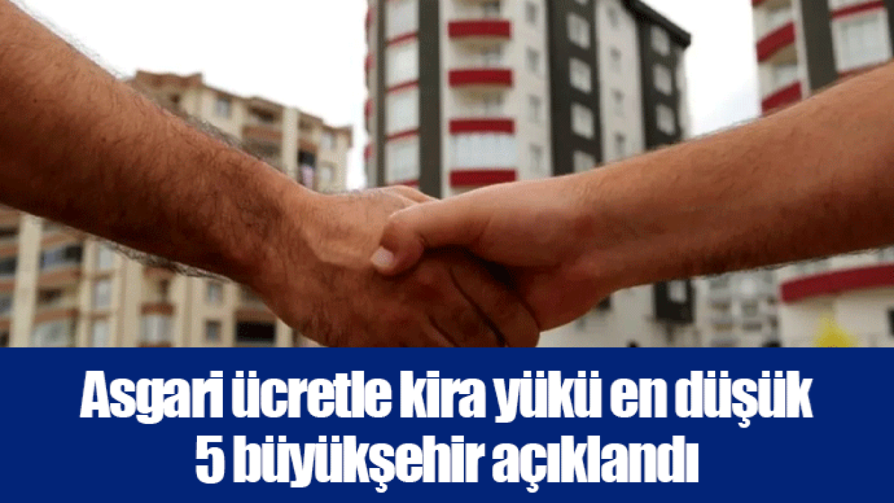 Asgari ücretle kira yükü en düşük 5 büyükşehir açıklandı